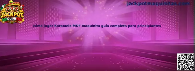 Cómo jugar Karamelo MDF maquinita guía completa para principiantes
