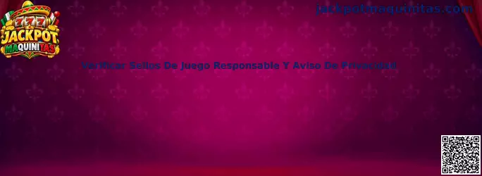 Guía para comprobar sellos de juego responsable, información de seguridad y aviso de privacidad en Jackpot Maquinitas