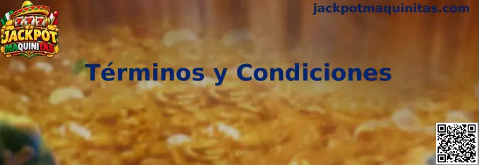 Información sobre los Términos y Condiciones de Jackpot Maquinitas